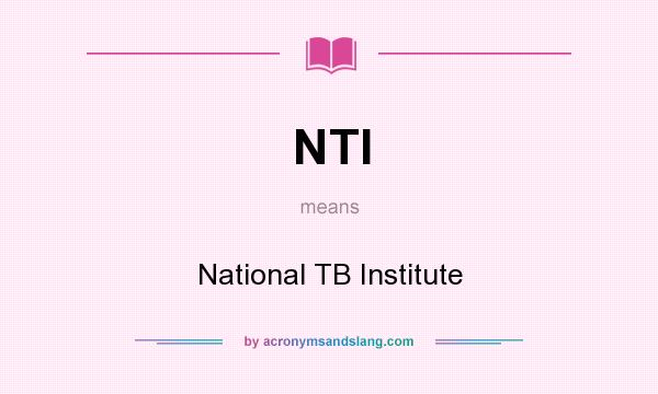What does NTI mean? It stands for National TB Institute