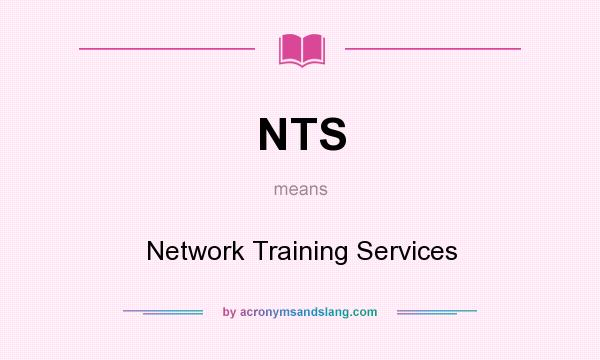 What does NTS mean? It stands for Network Training Services