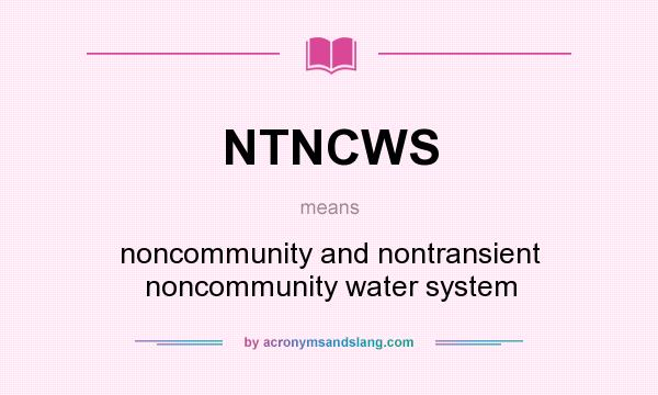What does NTNCWS mean? It stands for noncommunity and nontransient noncommunity water system