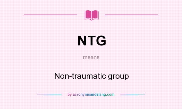 What does NTG mean? It stands for Non-traumatic group