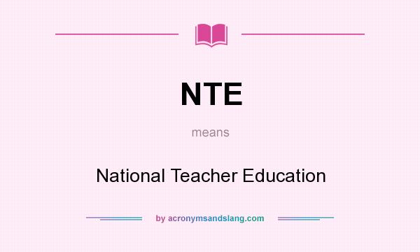 What does NTE mean? It stands for National Teacher Education