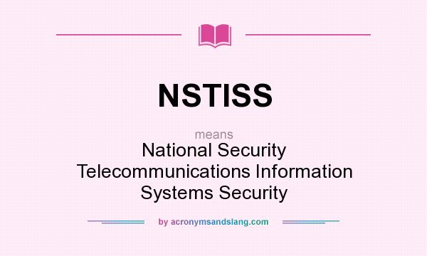 What does NSTISS mean? It stands for National Security Telecommunications Information Systems Security