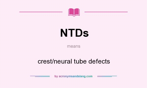 What does NTDs mean? It stands for crest/neural tube defects
