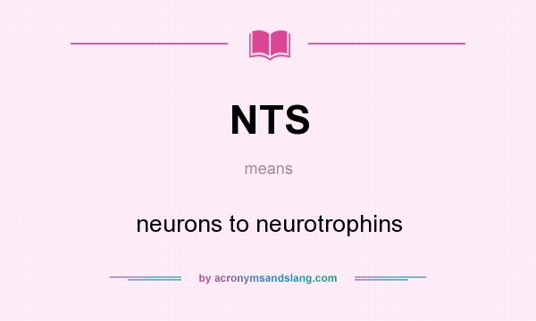 What does NTS mean? It stands for neurons to neurotrophins