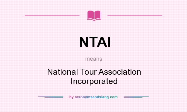 What does NTAI mean? It stands for National Tour Association Incorporated