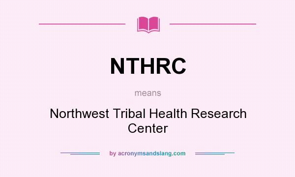 What does NTHRC mean? It stands for Northwest Tribal Health Research Center