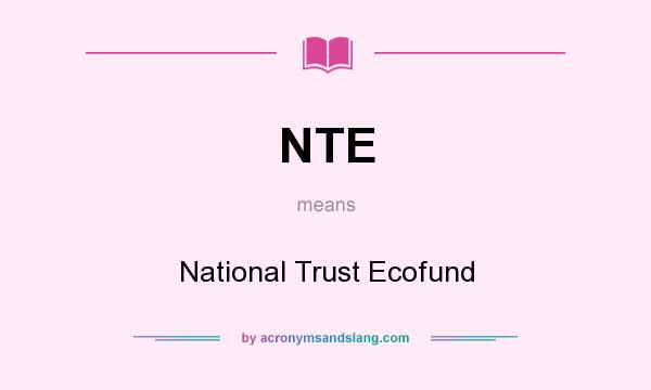 What does NTE mean? It stands for National Trust Ecofund