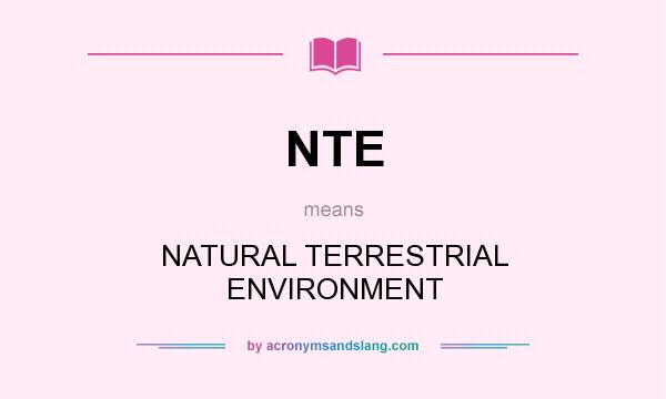 What does NTE mean? It stands for NATURAL TERRESTRIAL ENVIRONMENT