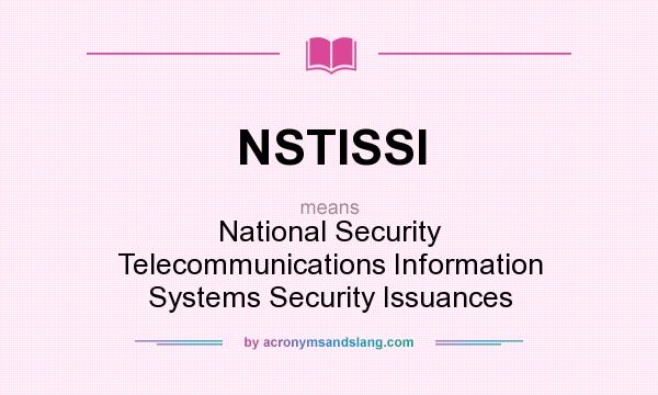 What does NSTISSI mean? It stands for National Security Telecommunications Information Systems Security Issuances