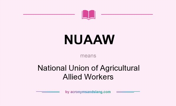 What does NUAAW mean? It stands for National Union of Agricultural Allied Workers