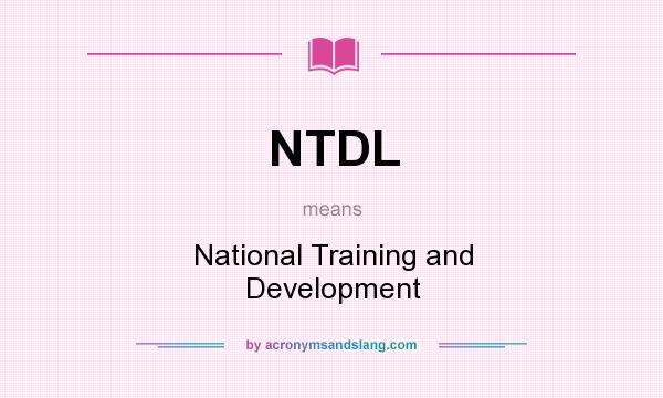 What does NTDL mean? It stands for National Training and Development