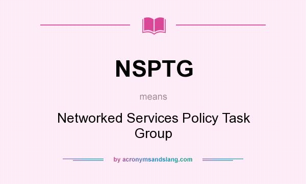 What does NSPTG mean? It stands for Networked Services Policy Task Group