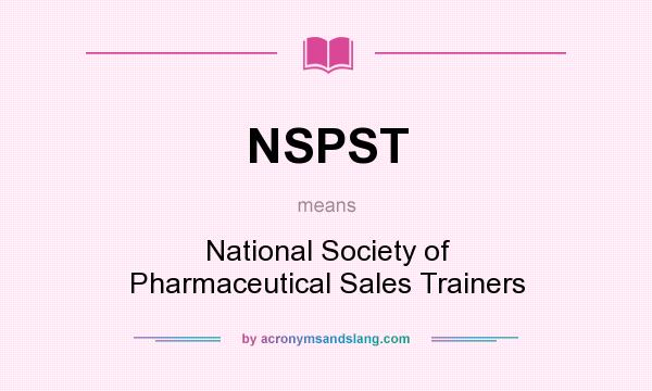 What does NSPST mean? It stands for National Society of Pharmaceutical Sales Trainers