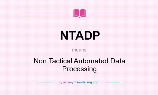 What does NTADP mean? It stands for Non Tactical Automated Data Processing