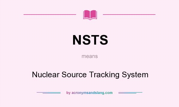 What does NSTS mean? It stands for Nuclear Source Tracking System