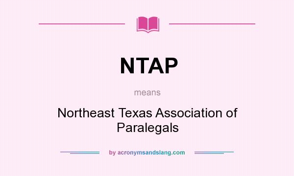 What does NTAP mean? It stands for Northeast Texas Association of Paralegals