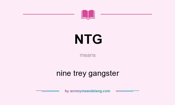What does NTG mean? It stands for nine trey gangster