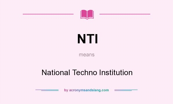What does NTI mean? It stands for National Techno Institution