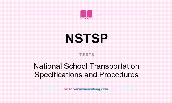 What does NSTSP mean? It stands for National School Transportation Specifications and Procedures