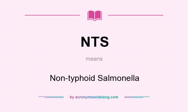 What does NTS mean? It stands for Non-typhoid Salmonella
