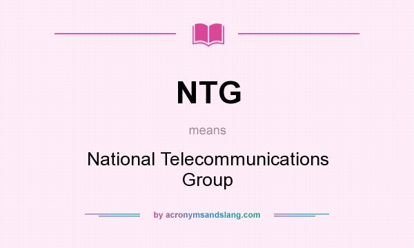 What does NTG mean? It stands for National Telecommunications Group