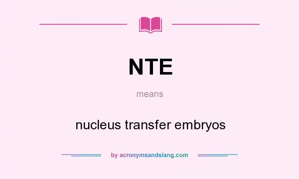 What does NTE mean? It stands for nucleus transfer embryos