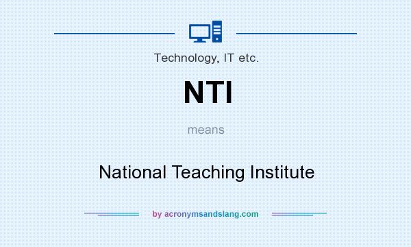 What does NTI mean? It stands for National Teaching Institute