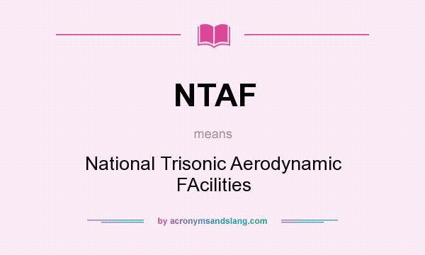 What does NTAF mean? It stands for National Trisonic Aerodynamic FAcilities