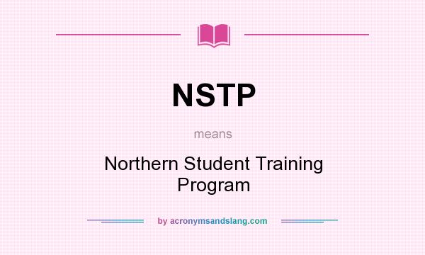 What does NSTP mean? It stands for Northern Student Training Program