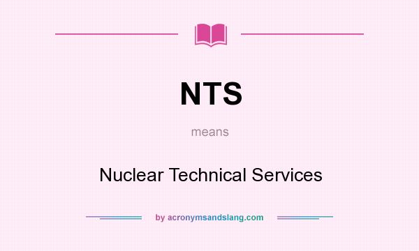 What does NTS mean? It stands for Nuclear Technical Services