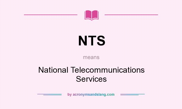 What does NTS mean? It stands for National Telecommunications Services