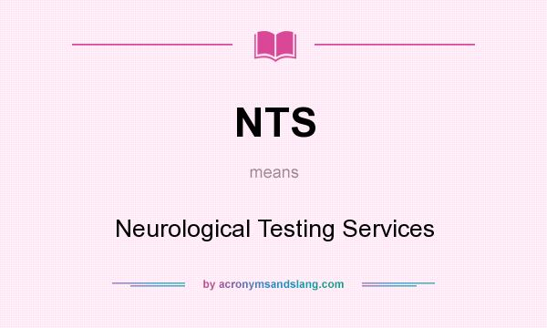 What does NTS mean? It stands for Neurological Testing Services