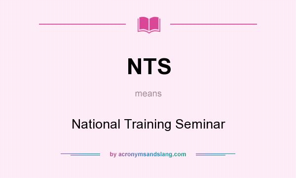 What does NTS mean? It stands for National Training Seminar