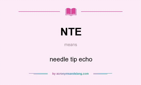 What does NTE mean? It stands for needle tip echo