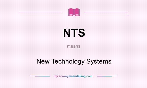 What does NTS mean? It stands for New Technology Systems