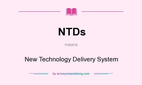 What does NTDs mean? It stands for New Technology Delivery System
