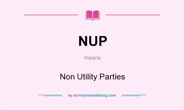 What does NUP mean? It stands for Non Utility Parties