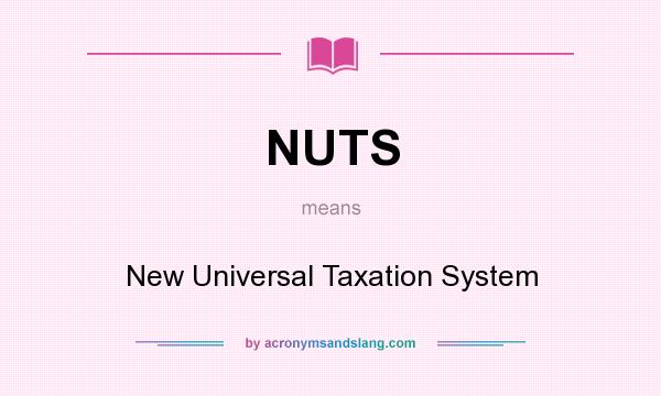 What does NUTS mean? It stands for New Universal Taxation System