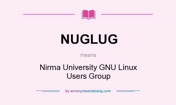 What does NUGLUG mean? It stands for Nirma University GNU Linux Users Group