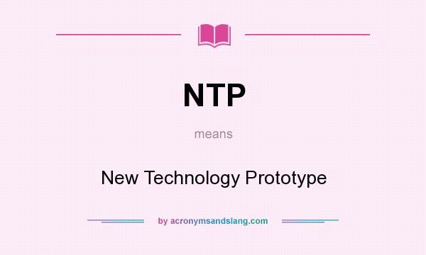 What does NTP mean? It stands for New Technology Prototype