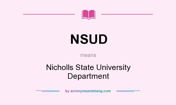 What does NSUD mean? It stands for Nicholls State University Department