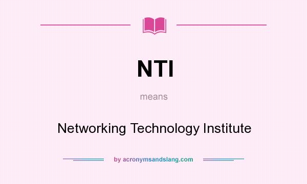 What does NTI mean? It stands for Networking Technology Institute