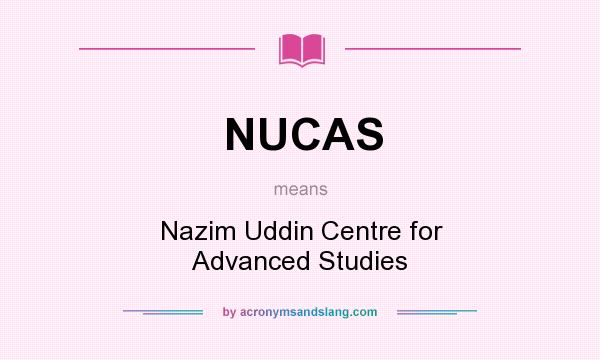 What does NUCAS mean? It stands for Nazim Uddin Centre for Advanced Studies