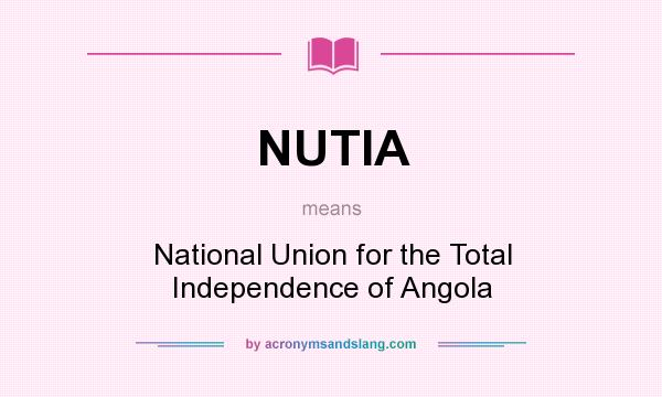 What does NUTIA mean? It stands for National Union for the Total Independence of Angola