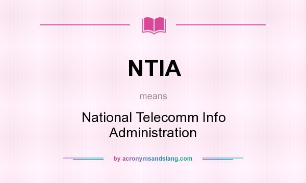 What does NTIA mean? It stands for National Telecomm Info Administration