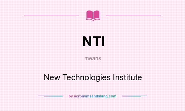 What does NTI mean? It stands for New Technologies Institute