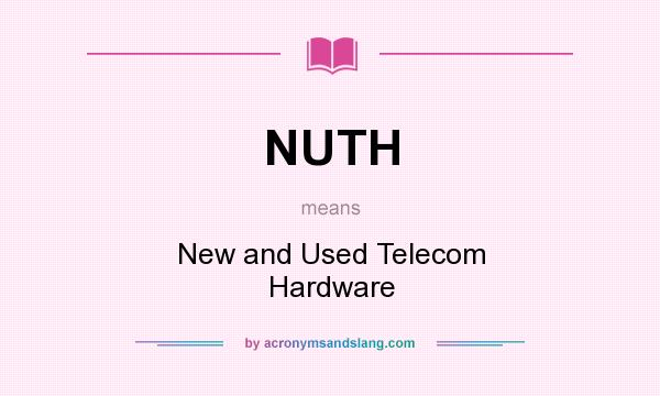 What does NUTH mean? It stands for New and Used Telecom Hardware