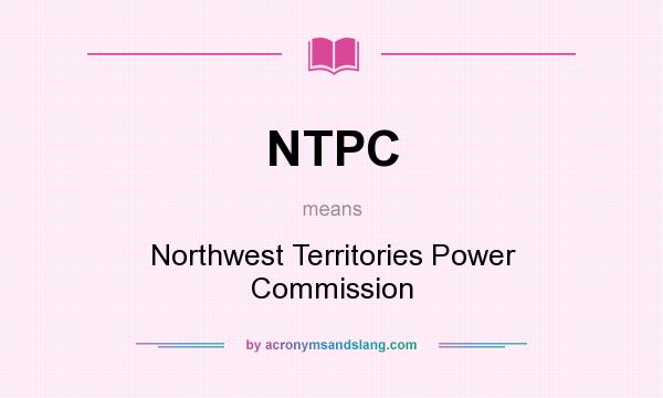 What does NTPC mean? It stands for Northwest Territories Power Commission