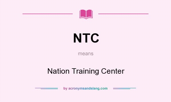 What does NTC mean? It stands for Nation Training Center
