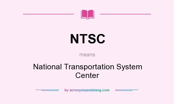 What does NTSC mean? It stands for National Transportation System Center